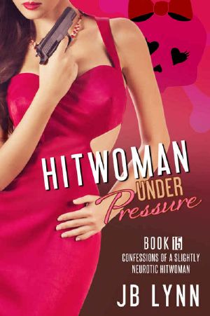 [Confessions of a Slightly Neurotic Hitwoman 15] • The HITWOMAN UNDER PRESSURE (Confessions of a Slightly Neurotic Hitwoman Book 15)